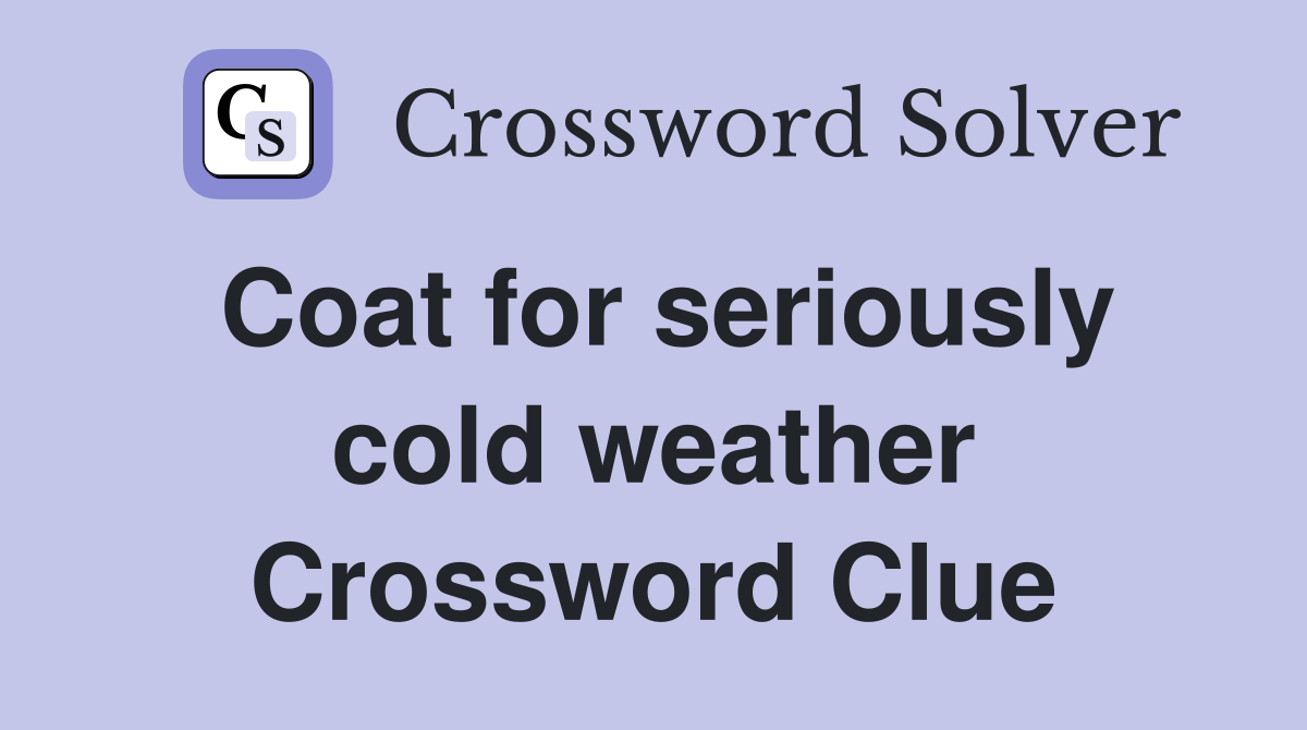 Coat for seriously cold weather Crossword Clue