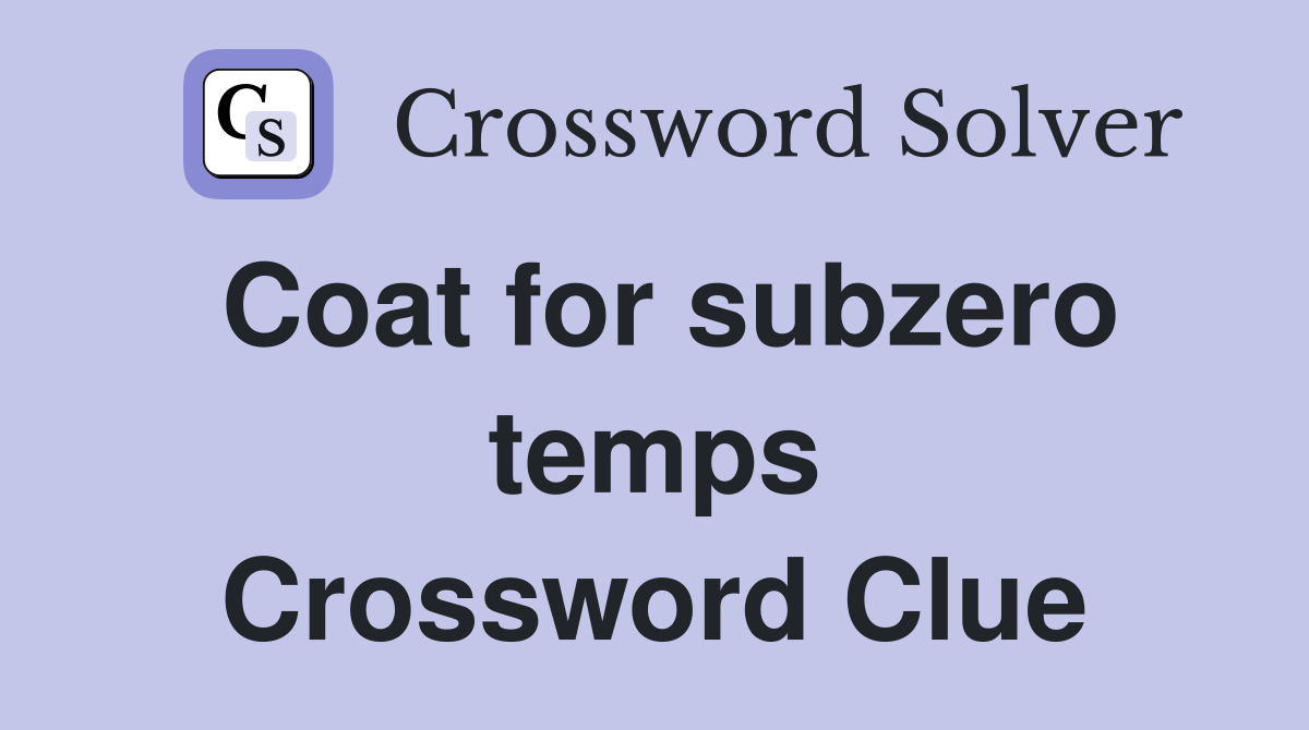 Coat for subzero temps Crossword Clue