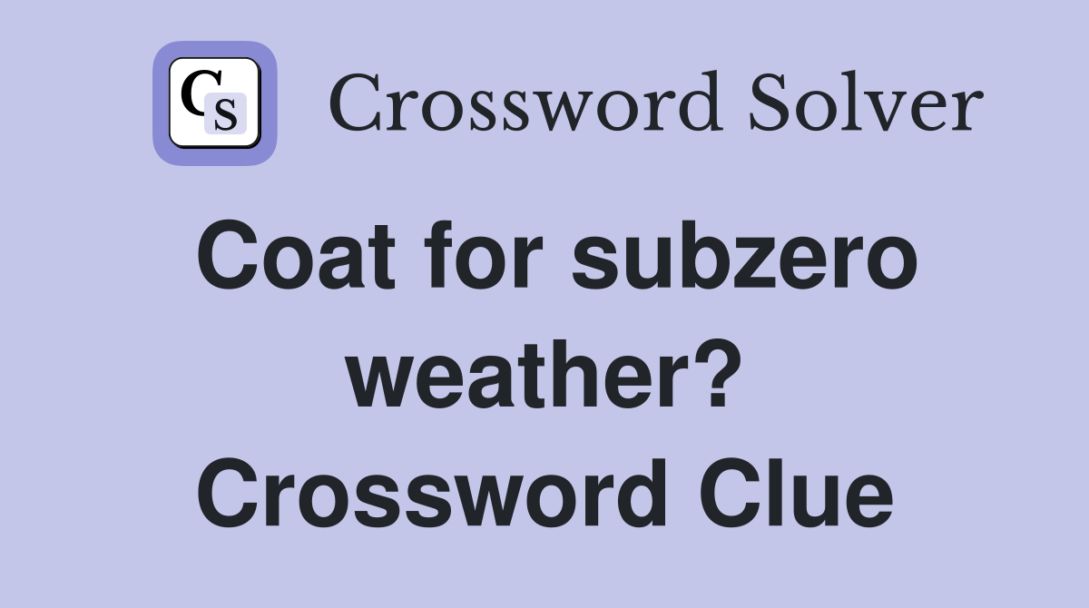 Coat for subzero weather? Crossword Clue