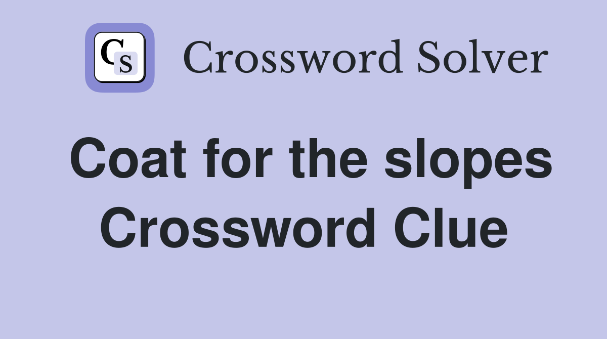 Coat for the slopes Crossword Clue