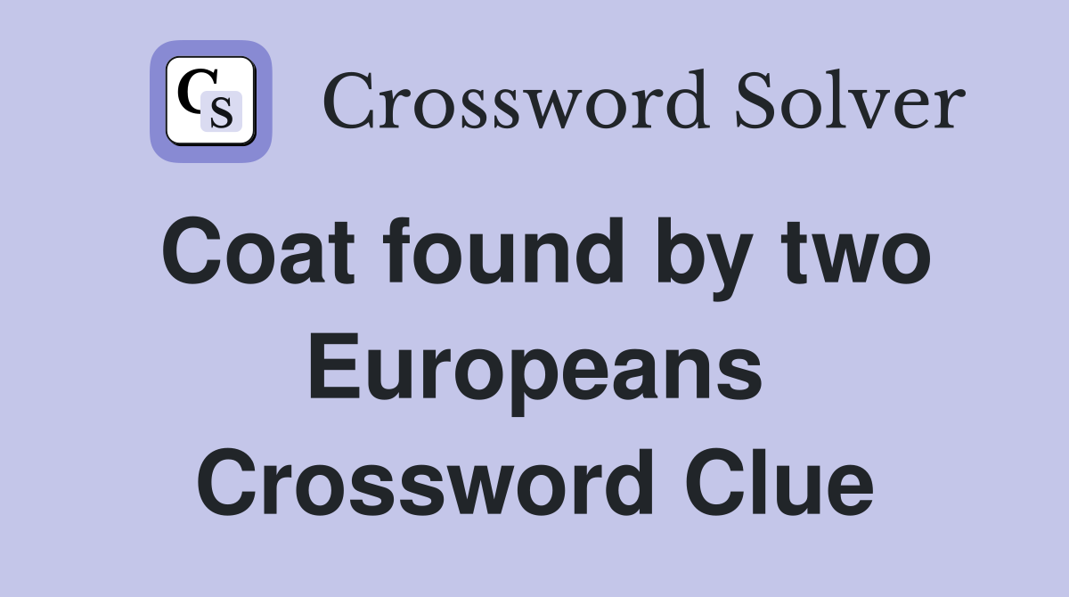 Coat found by two Europeans Crossword Clue