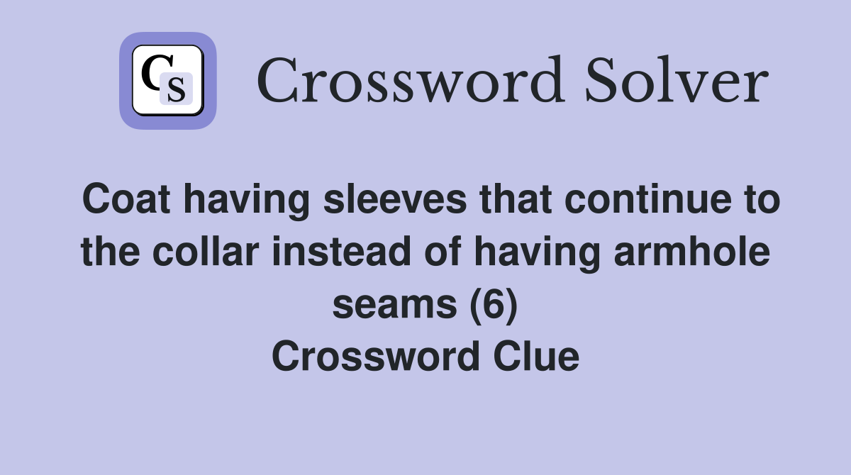 Coat having sleeves that continue to the collar instead of having armhole seams (6) Crossword Clue