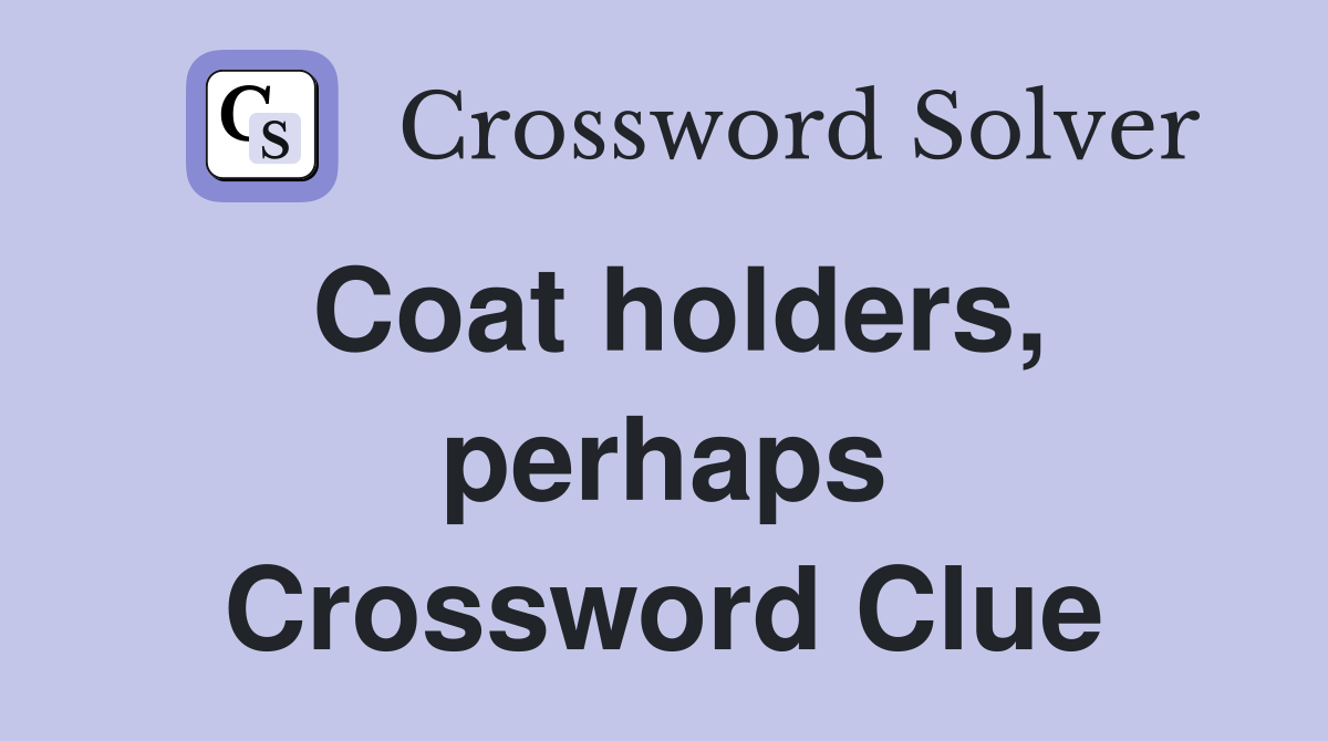 Coat holders, perhaps Crossword Clue