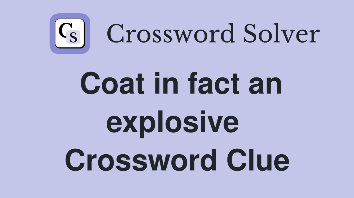 Coat in fact an explosive  Crossword Clue
