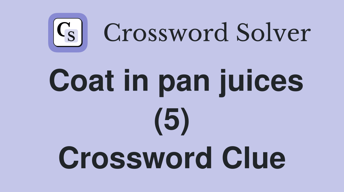 Coat in pan juices (5) Crossword Clue