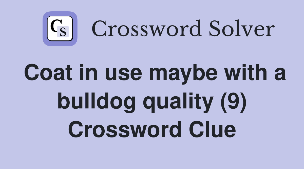 Coat in use maybe with a bulldog quality (9) Crossword Clue