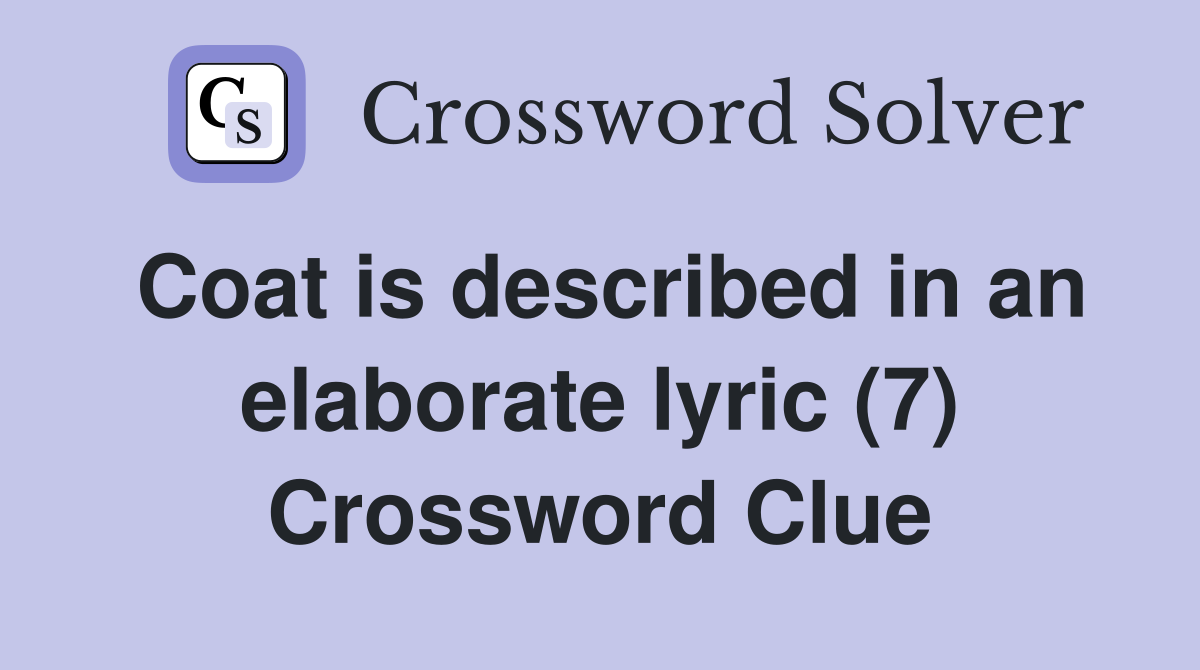 Coat is described in an elaborate lyric (7) Crossword Clue