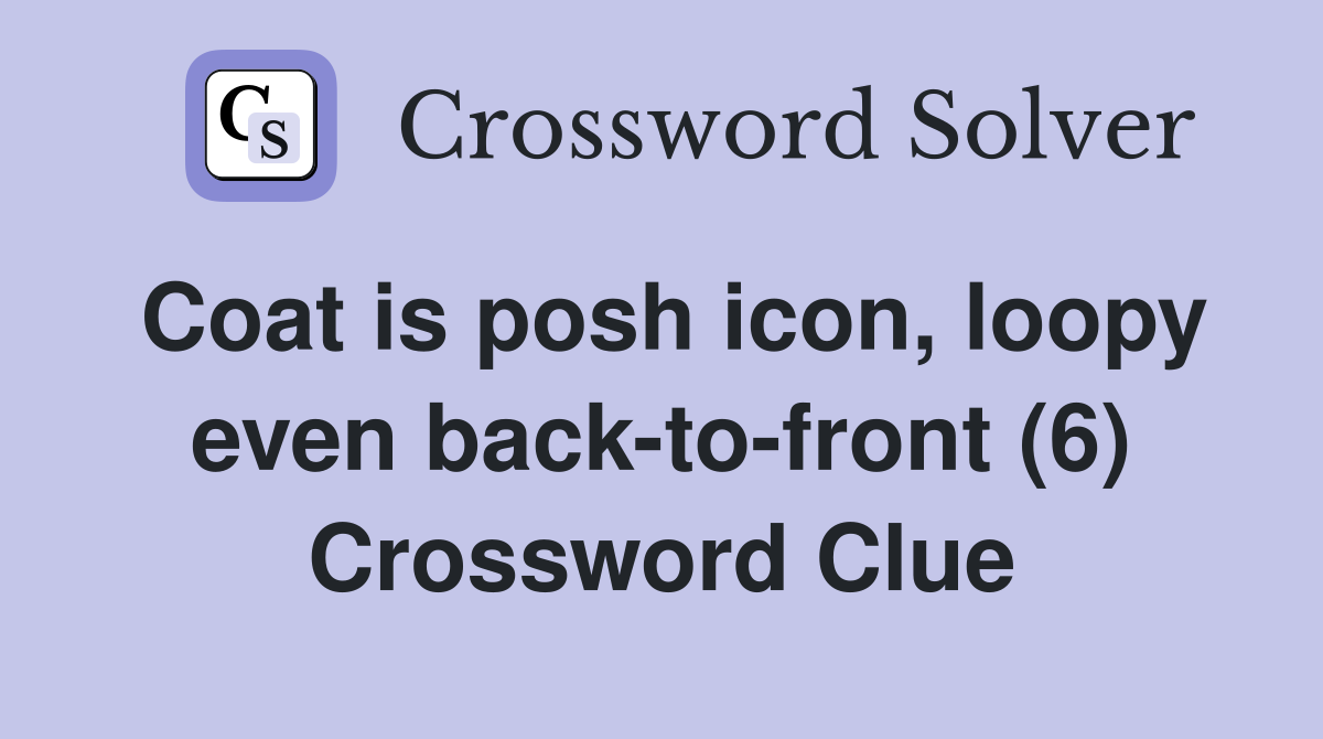 Coat is posh icon, loopy even back-to-front (6) Crossword Clue