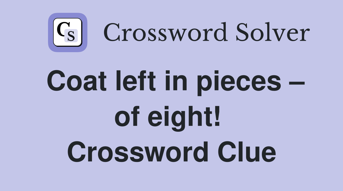 Coat left in pieces – of eight!  Crossword Clue
