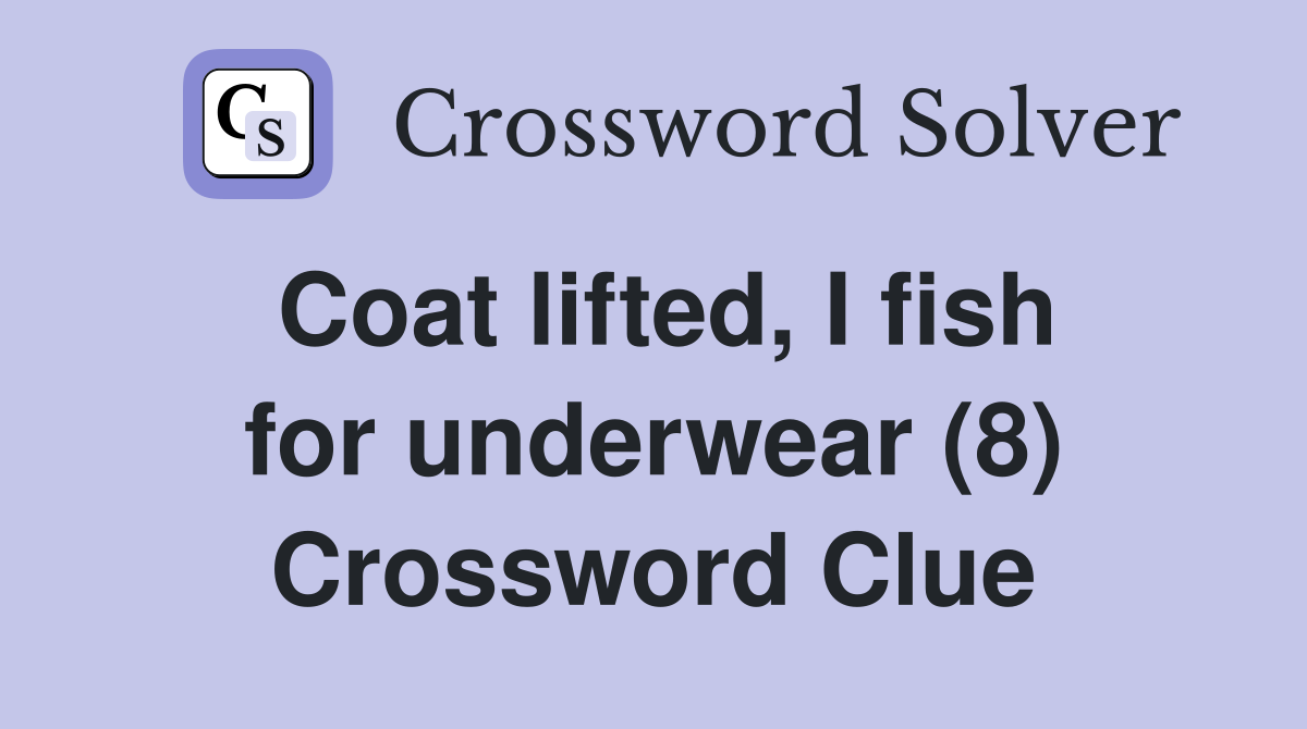 Coat lifted, I fish for underwear (8) Crossword Clue