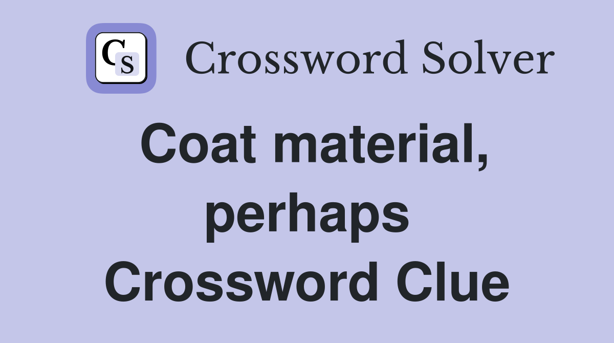 Coat material, perhaps Crossword Clue
