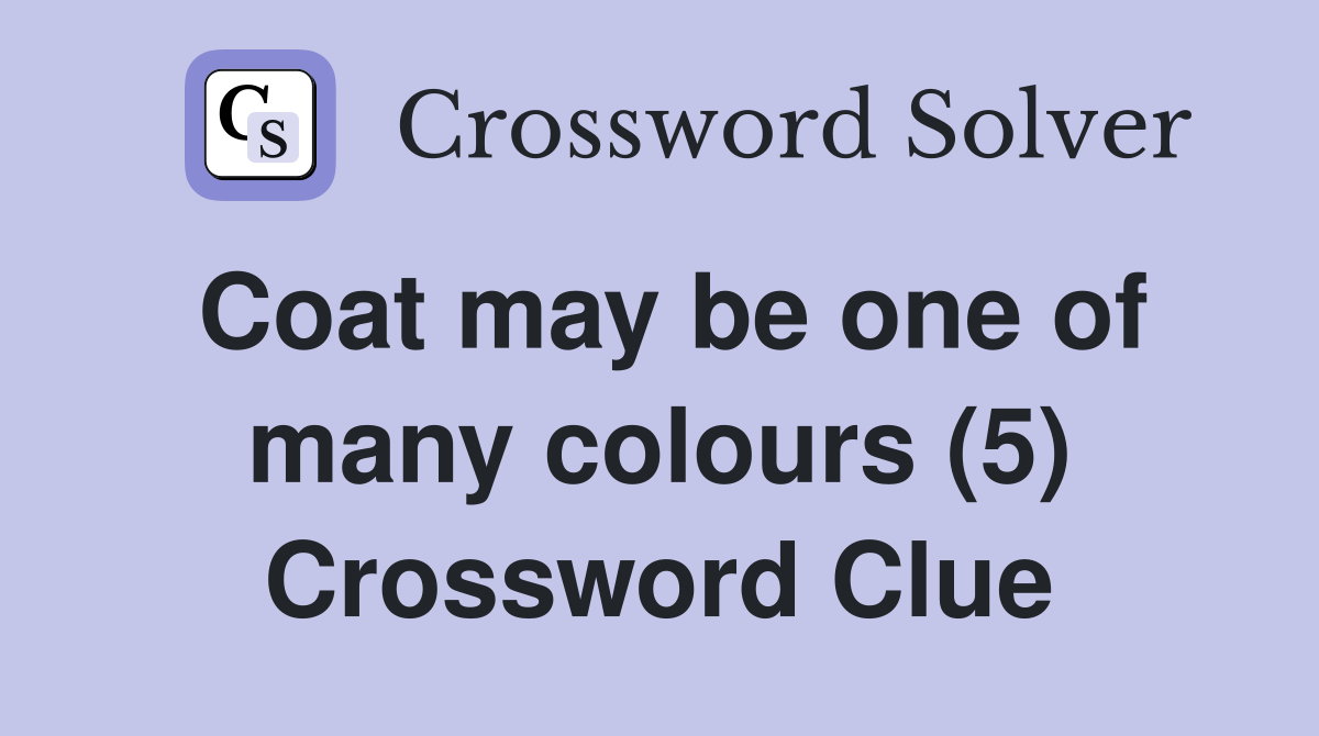 Coat may be one of many colours (5) Crossword Clue