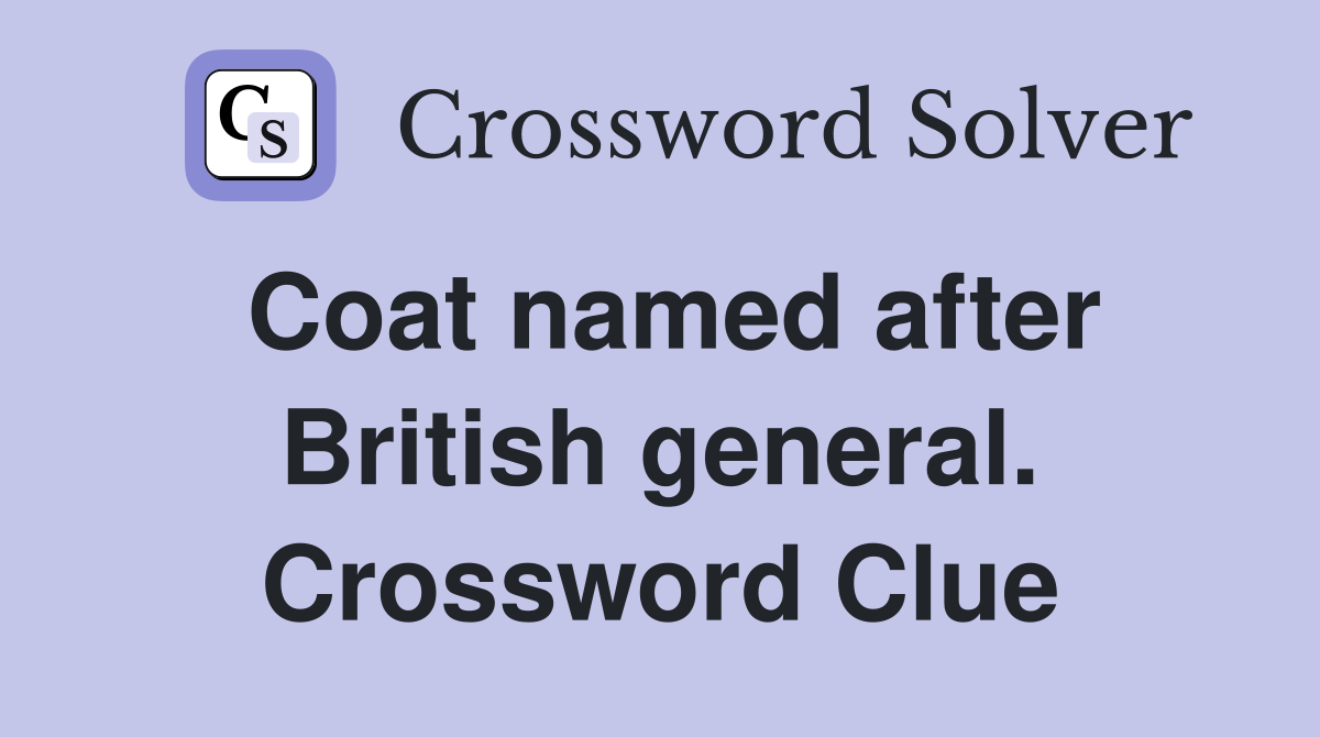 Coat named after British general. Crossword Clue