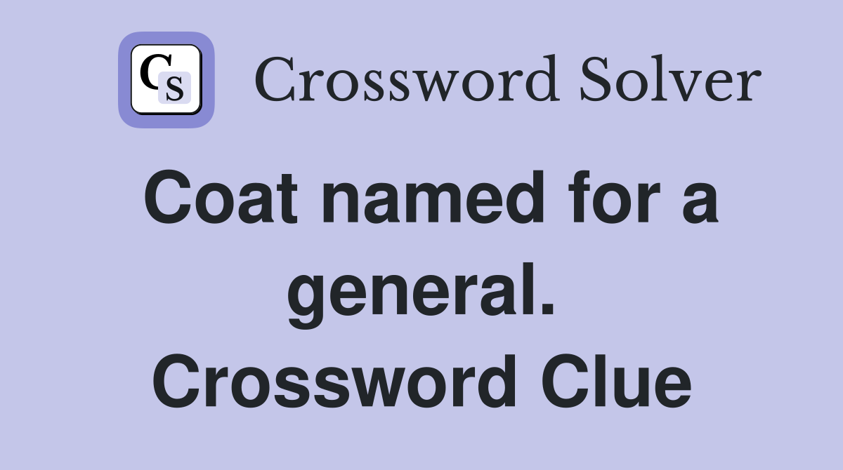 Coat named for a general. Crossword Clue