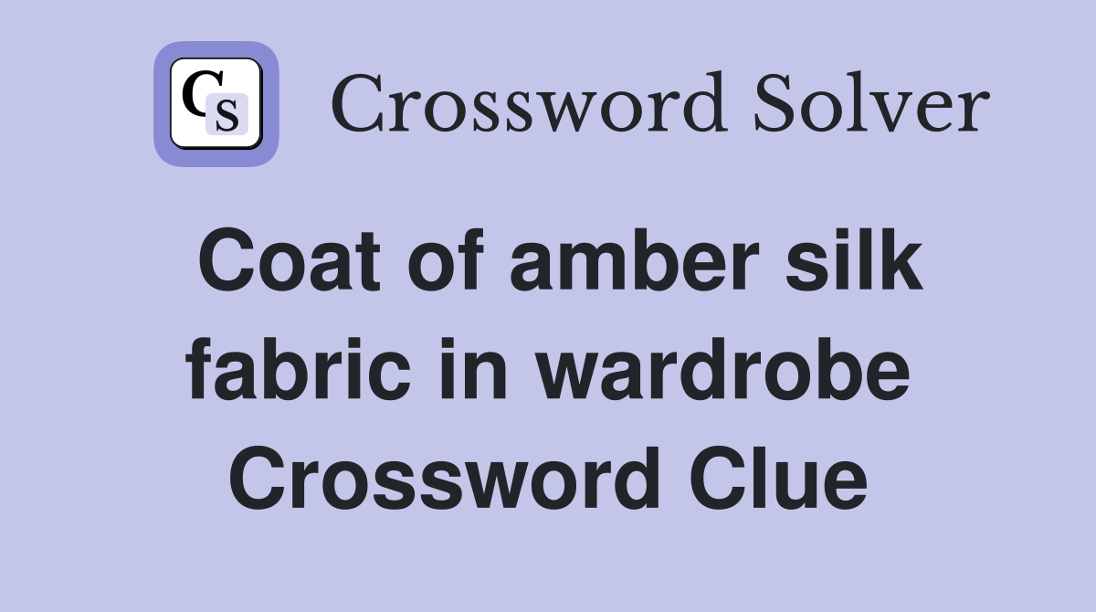 Coat of amber silk fabric in wardrobe Crossword Clue
