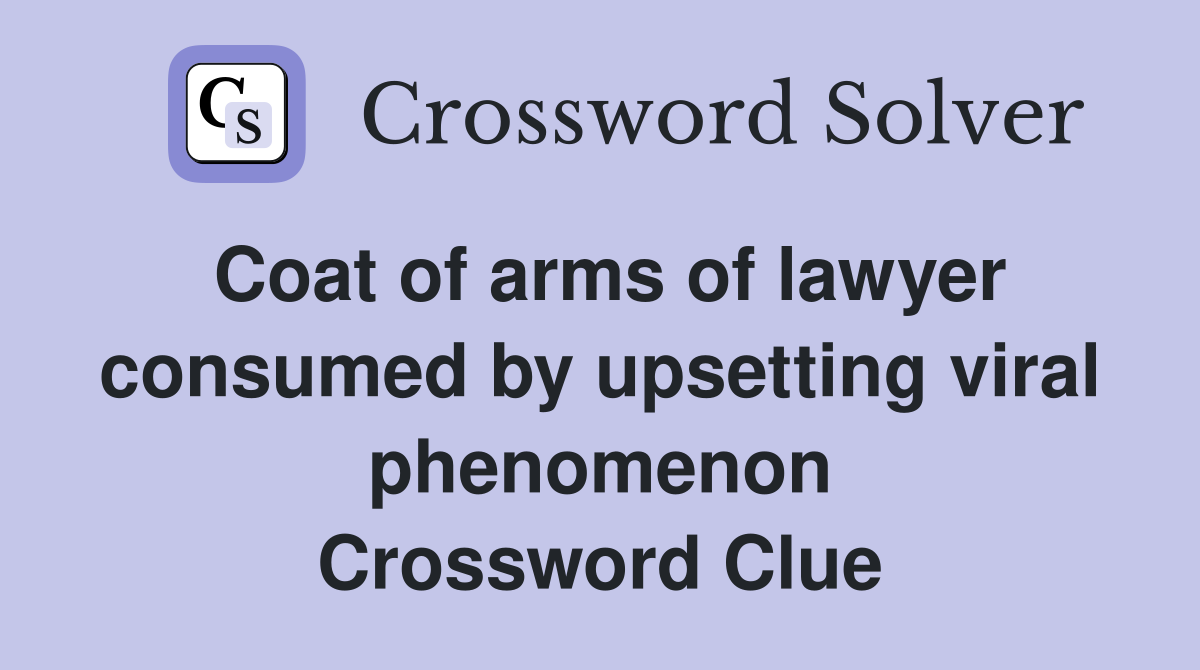 Coat of arms of lawyer consumed by upsetting viral phenomenon Crossword Clue
