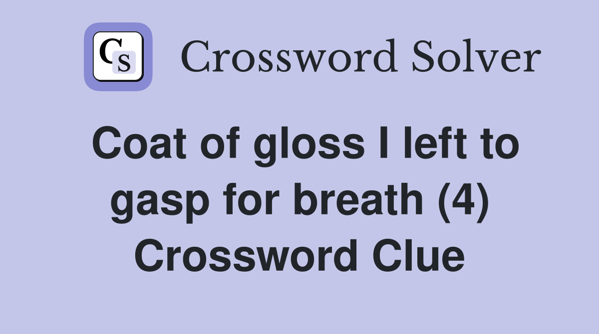 Coat of gloss I left to gasp for breath (4) Crossword Clue