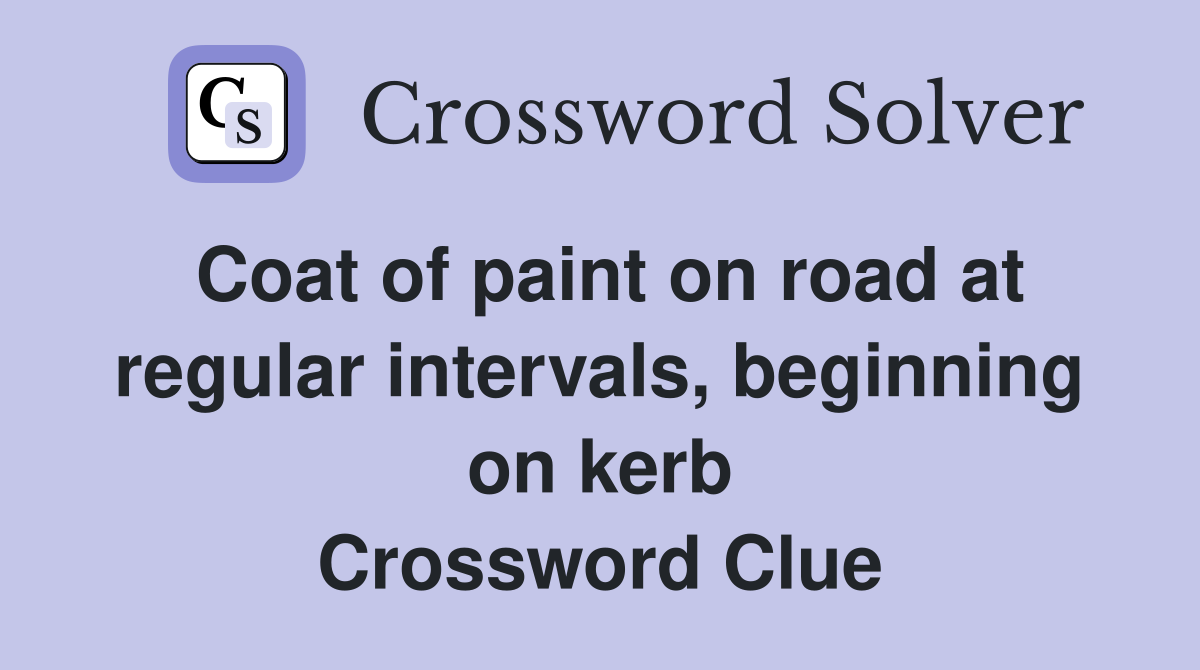 Coat of paint on road at regular intervals, beginning on kerb Crossword Clue