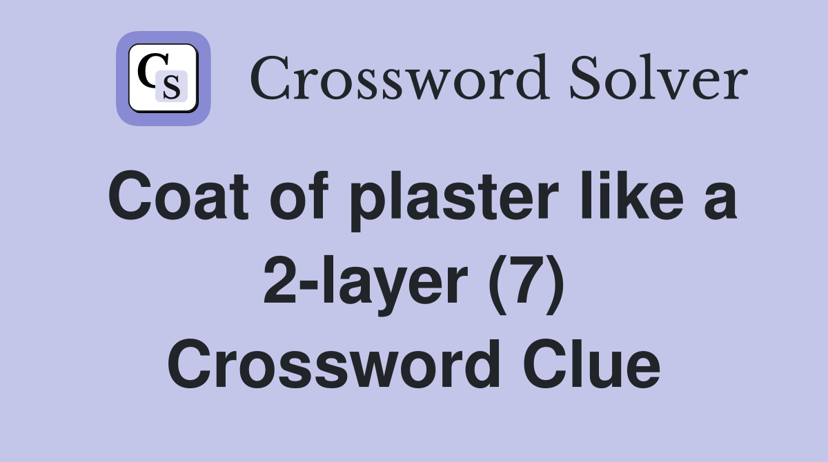 Coat of plaster like a 2-layer (7) Crossword Clue
