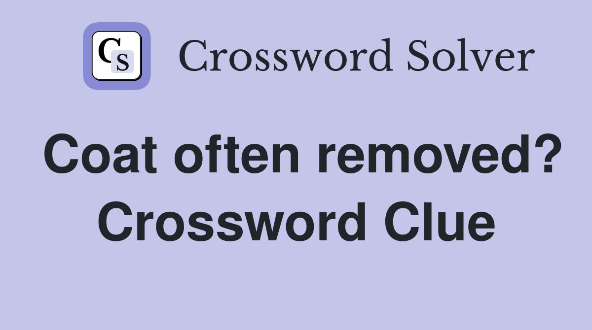 Coat often removed? Crossword Clue