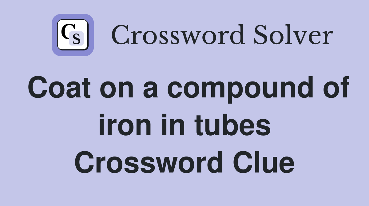 Coat on a compound of iron in tubes Crossword Clue