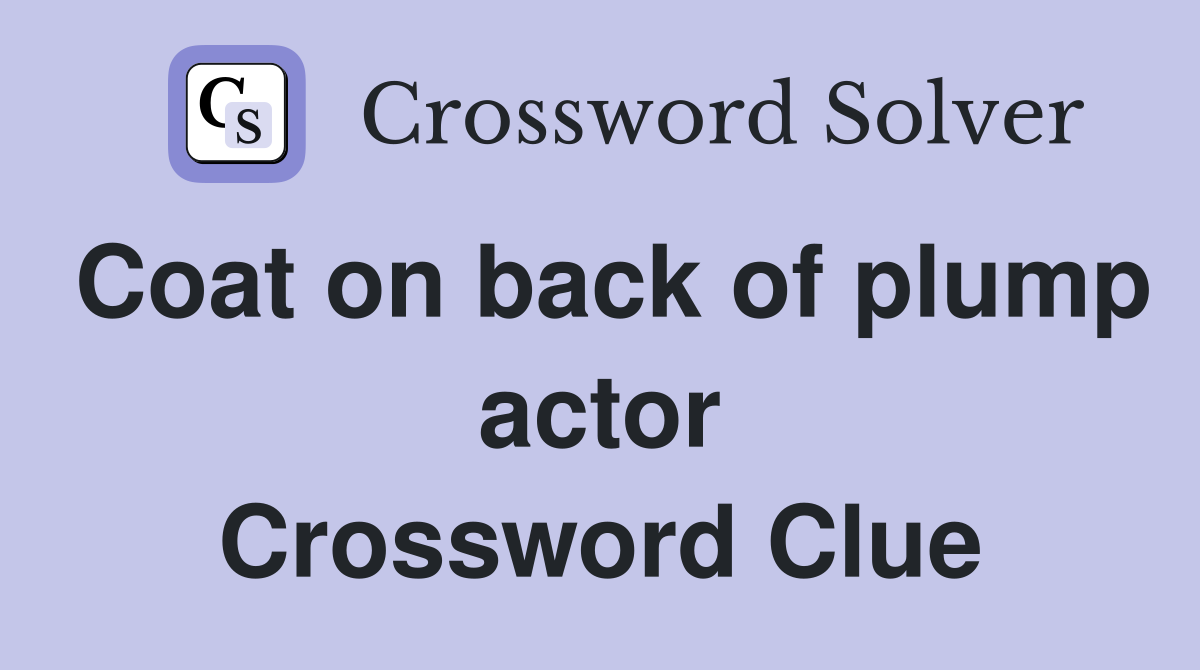 Coat on back of plump actor Crossword Clue
