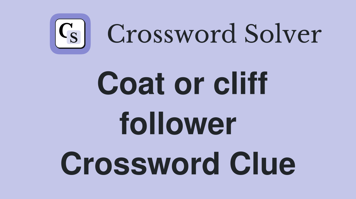 Coat or cliff follower Crossword Clue