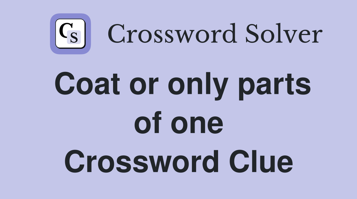 Coat or only parts of one Crossword Clue