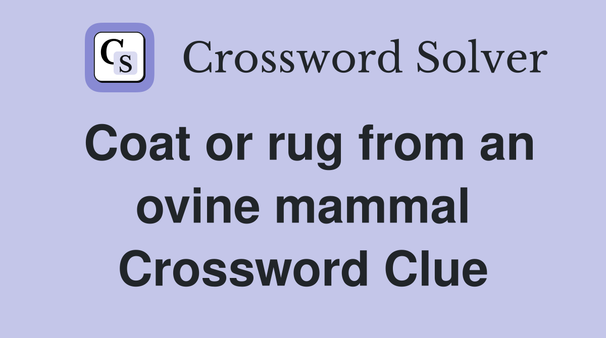 Coat or rug from an ovine mammal Crossword Clue
