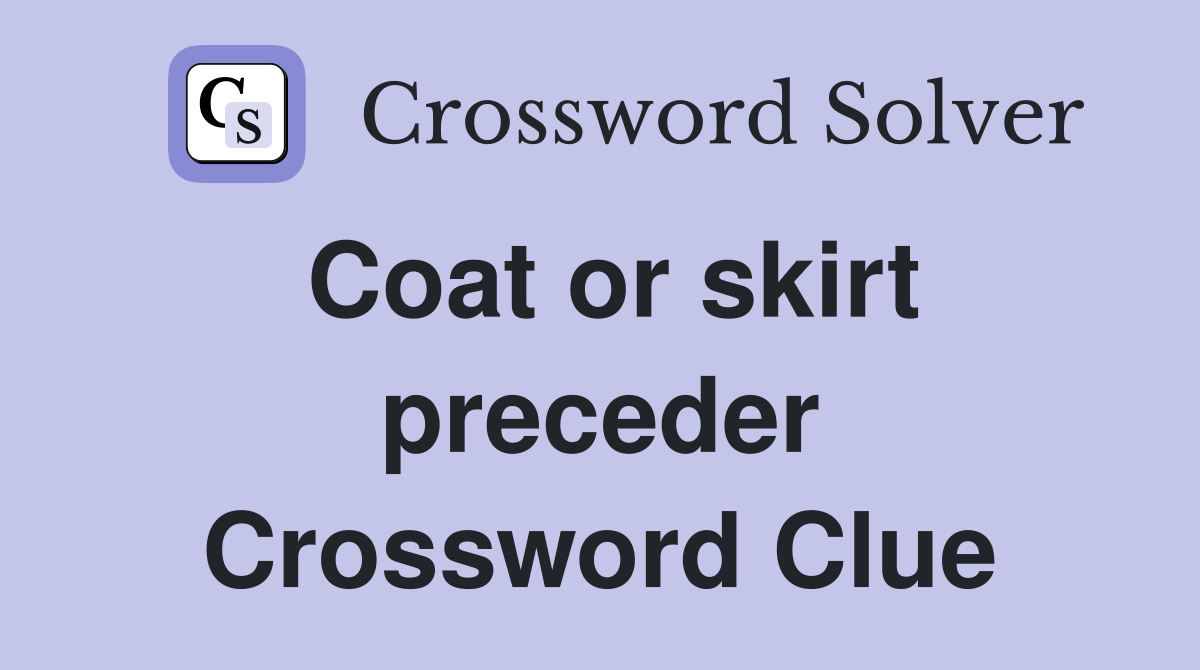 Coat or skirt preceder Crossword Clue