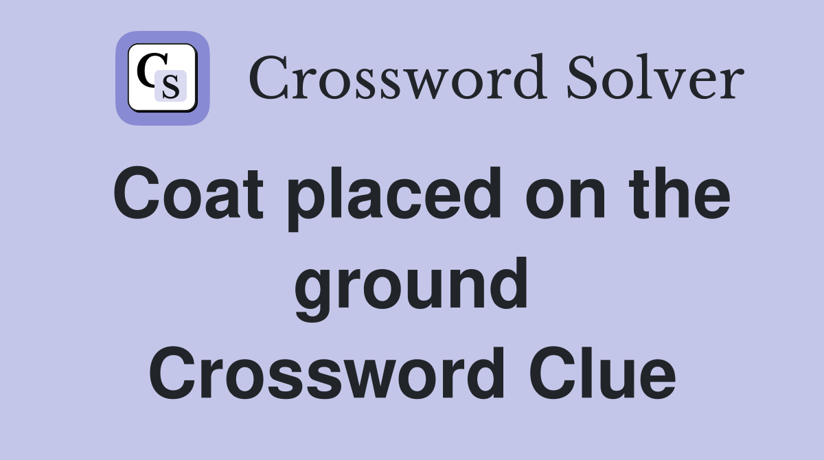Coat placed on the ground Crossword Clue