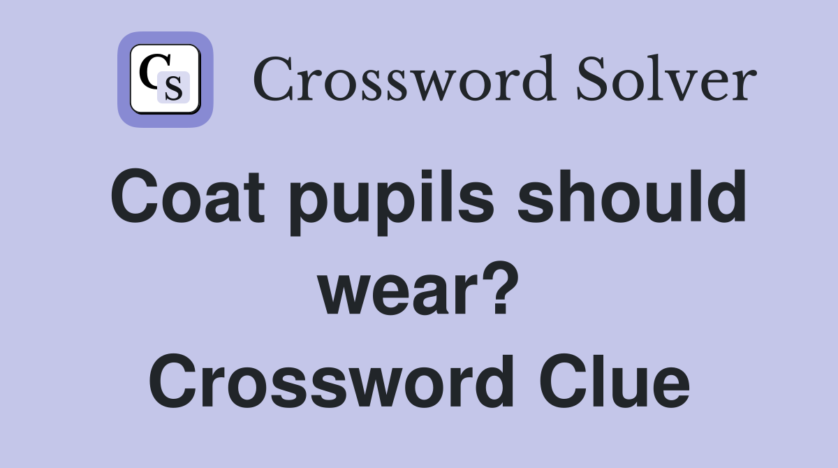 Coat pupils should wear? Crossword Clue