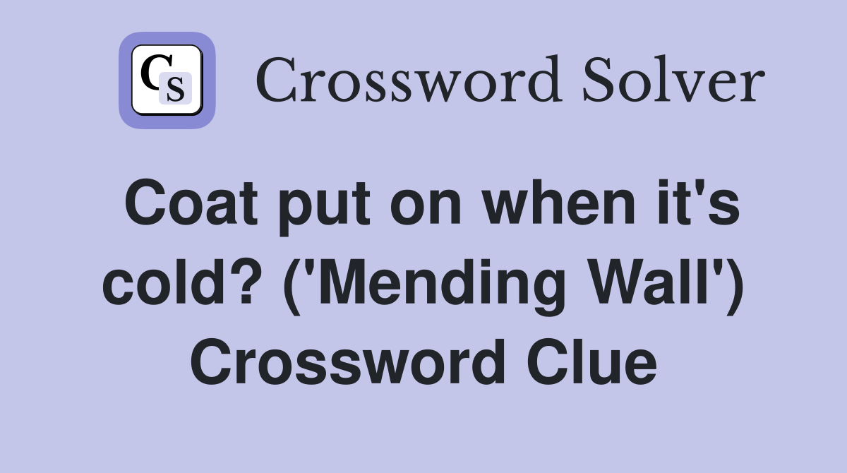 Coat put on when it's cold? ('Mending Wall') Crossword Clue