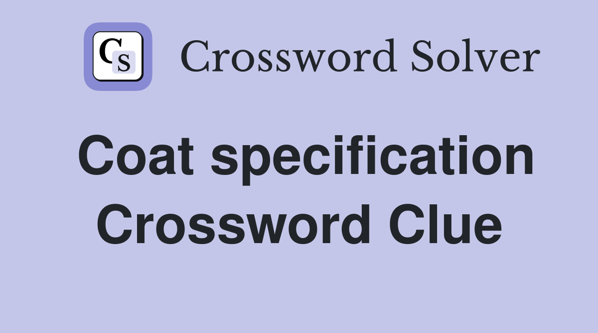 Coat specification Crossword Clue