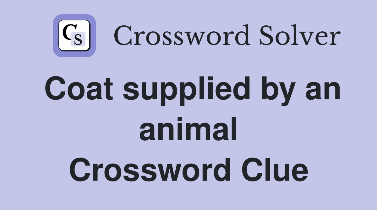 Coat supplied by an animal Crossword Clue