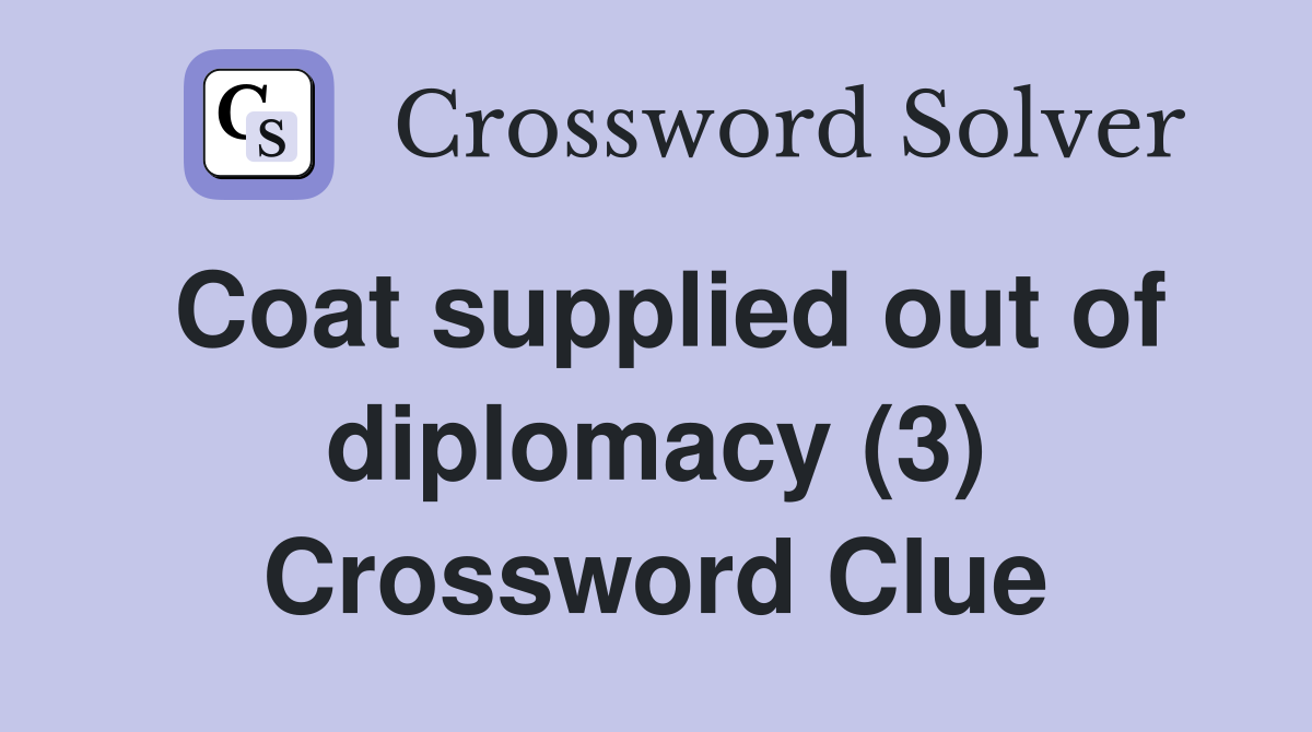 Coat supplied out of diplomacy (3) Crossword Clue