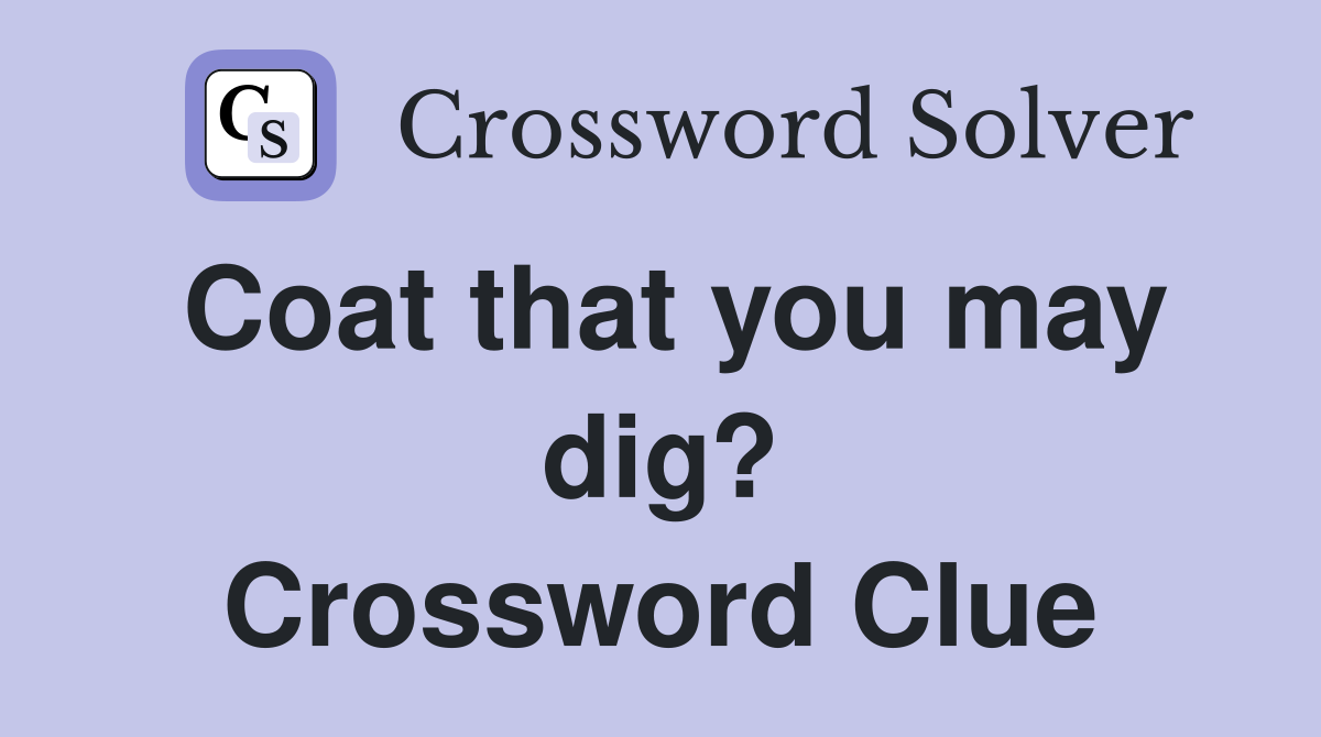 Coat that you may dig? Crossword Clue