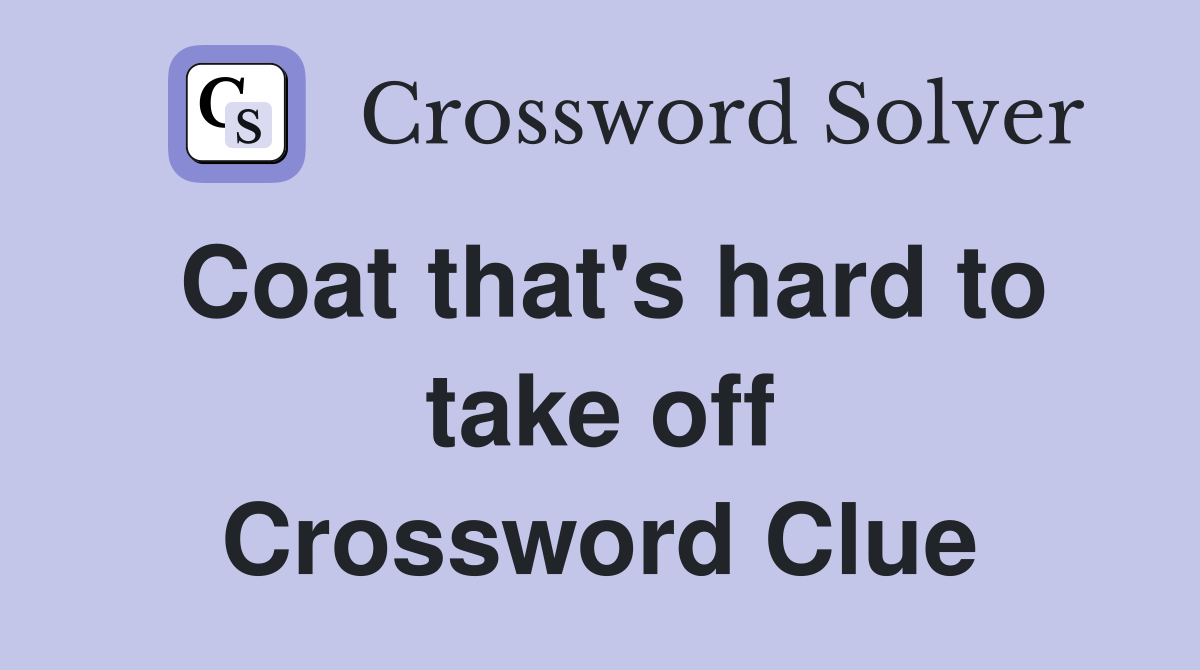 Coat that's hard to take off Crossword Clue