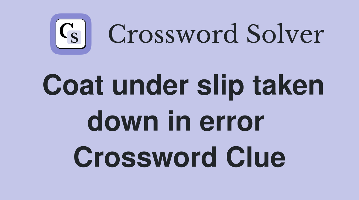 Coat under slip taken down in error  Crossword Clue