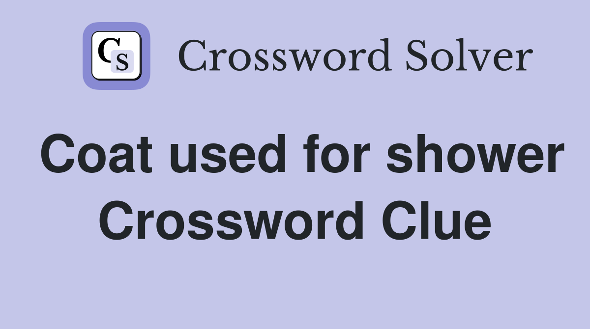 Coat used for shower Crossword Clue