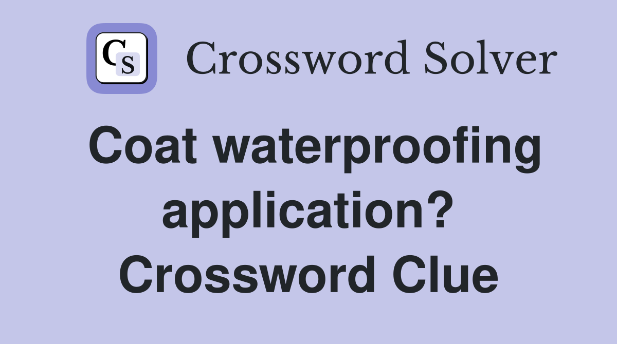 Coat waterproofing application? Crossword Clue