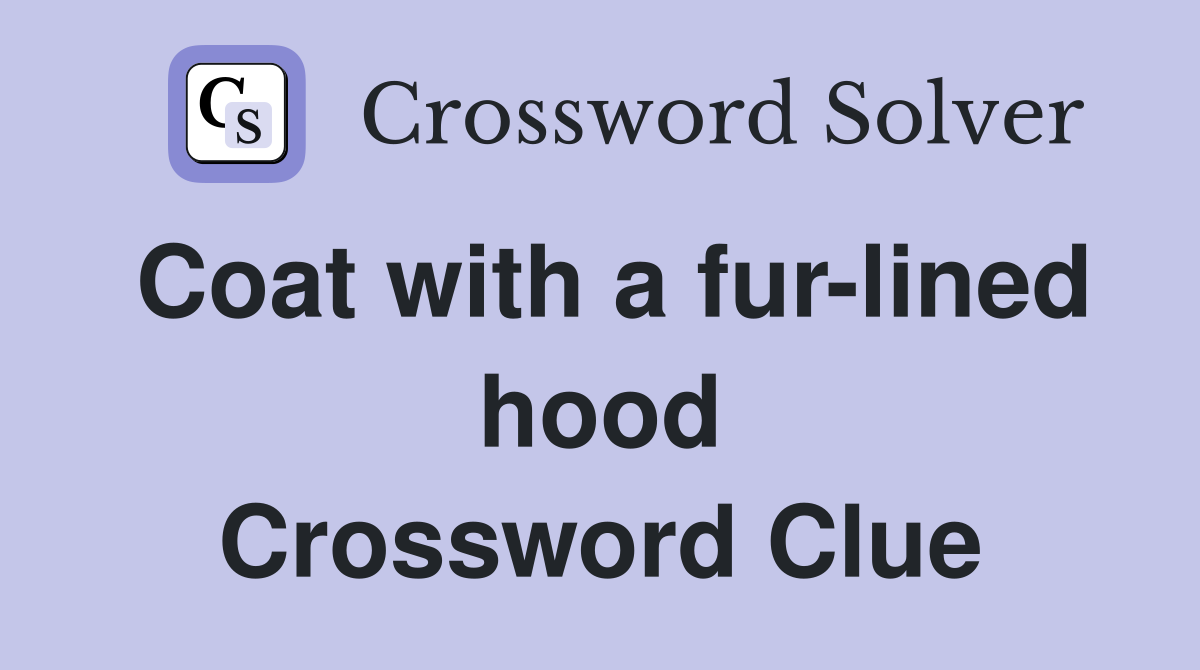 Coat with a fur-lined hood Crossword Clue