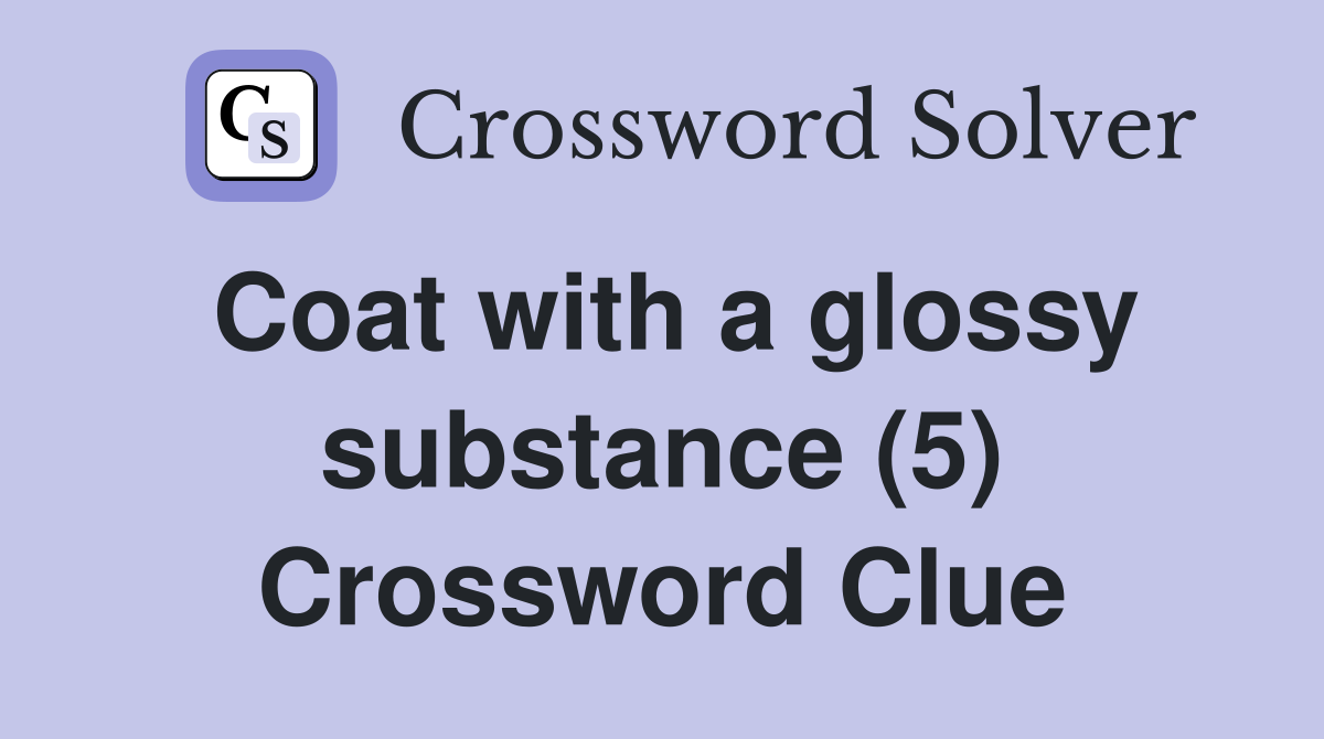 Coat with a glossy substance (5) Crossword Clue
