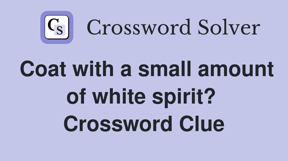 Coat with a small amount of white spirit?  Crossword Clue
