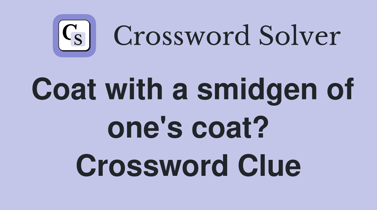 Coat with a smidgen of one's coat? Crossword Clue
