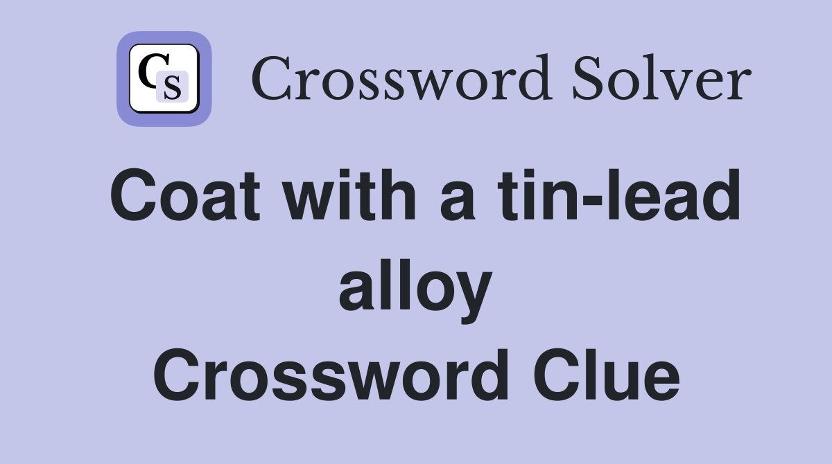 Coat with a tin-lead alloy Crossword Clue