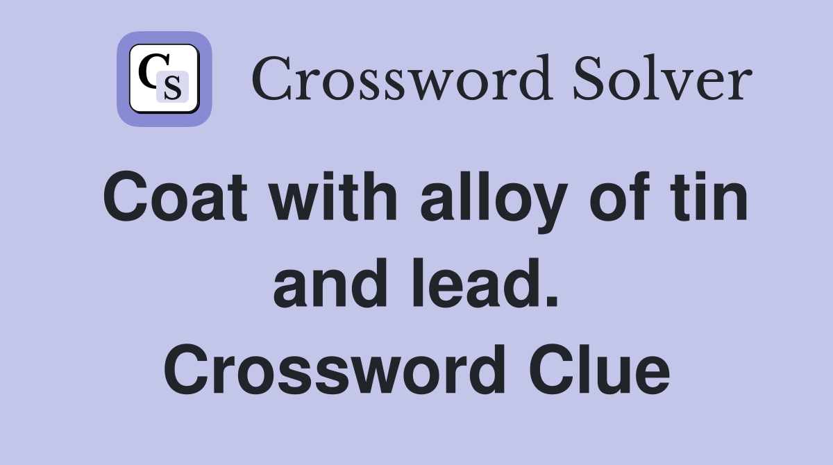 Coat with alloy of tin and lead. Crossword Clue