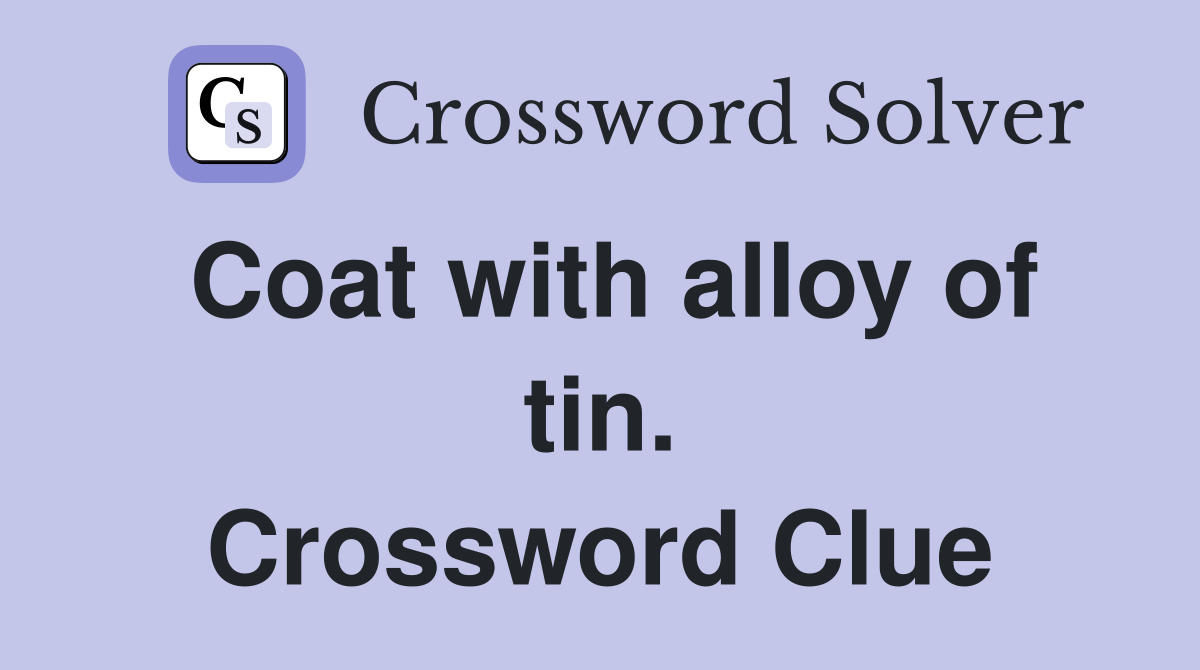 Coat with alloy of tin. Crossword Clue
