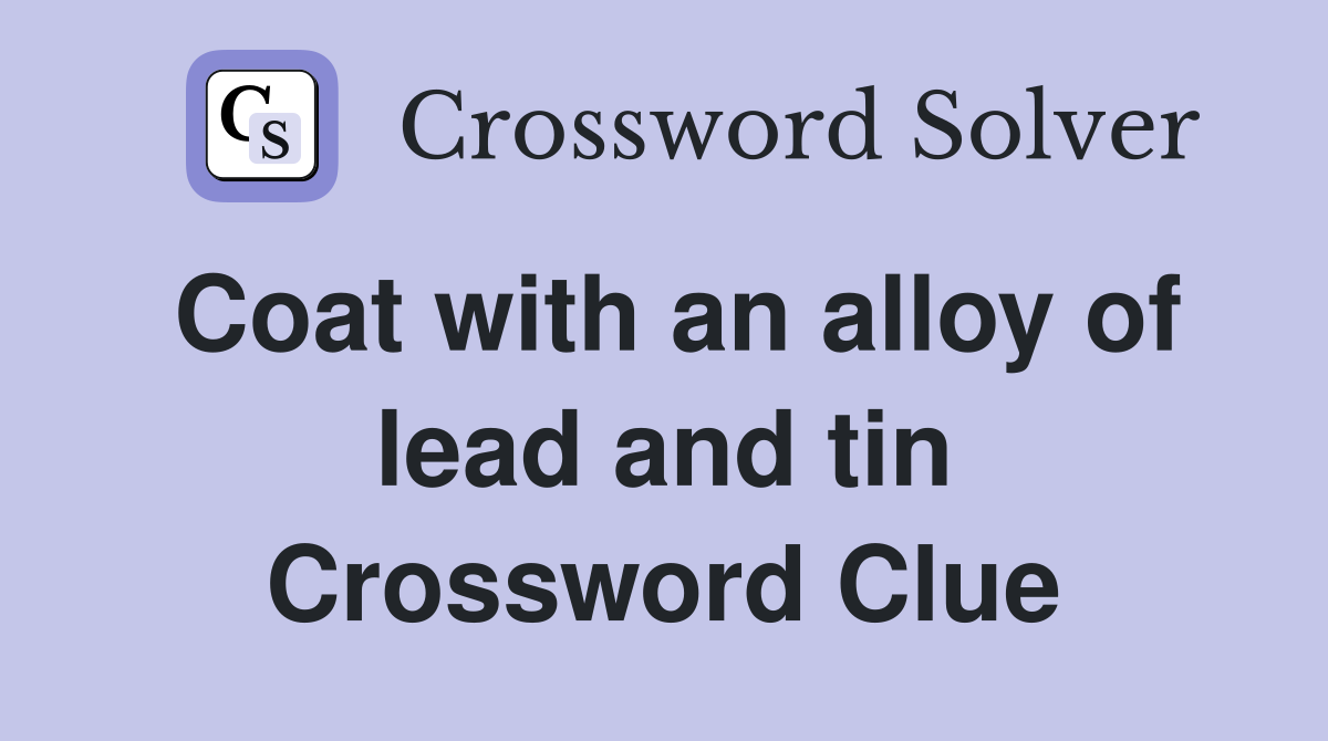 Coat with an alloy of lead and tin Crossword Clue