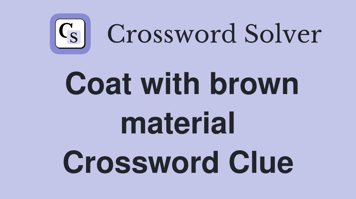 Coat with brown material Crossword Clue